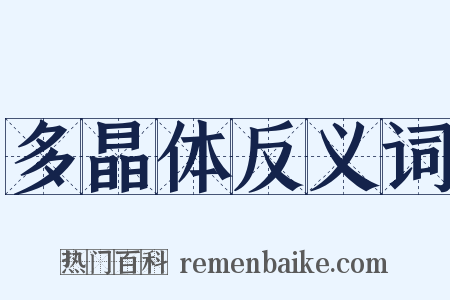 多晶体反义词是什么意思的图片